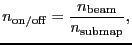 $\displaystyle \ensuremath{n_\ensuremath{\mathrm{on/off}}}= \frac{\ensuremath{n_\ensuremath{\mathrm{beam}}}}{\ensuremath{n_\ensuremath{\mathrm{submap}}}},$