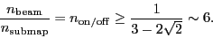\begin{displaymath}
\frac{\ensuremath{n_\ensuremath{\mathrm{beam}}}}{\ensuremat...
...\ensuremath{\mathrm{on/off}}}\ge \frac{1}{3-2\sqrt{2}} \sim 6.
\end{displaymath}