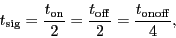 \begin{displaymath}
\ensuremath{t_\ensuremath{\mathrm{sig}}}= \frac{\ensuremath...
...}}}{2} = \frac{\ensuremath{t_\ensuremath{\mathrm{onoff}}}}{4},
\end{displaymath}