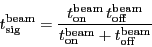 \begin{displaymath}
\ensuremath{\ensuremath{t_\ensuremath{\mathrm{sig}}}^\ensur...
...ath{t_\ensuremath{\mathrm{off}}}^\ensuremath{\mathrm{beam}}}}
\end{displaymath}