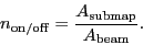 \begin{displaymath}
\ensuremath{n_\ensuremath{\mathrm{on/off}}}= \frac{\ensurem...
...thrm{submap}}}}{\ensuremath{A_\ensuremath{\mathrm{beam}}}}.
\end{displaymath}