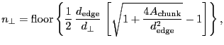 $\displaystyle \ensuremath{n_\bot}= \ensuremath{\mathrm{floor}}\ensuremath{\disp...
...{chunk}}}}{\ensuremath{d_\ensuremath{\mathrm{edge}}}^2}}-1 \right] } \right\}},$