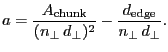 $\displaystyle \ensuremath{a}= \frac{\ensuremath{A_\ensuremath{\mathrm{chunk}}}}...
...emath{d_\ensuremath{\mathrm{edge}}}}{\ensuremath{n_\bot}\,\ensuremath{d_\bot}}.$