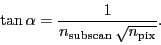 \begin{displaymath}
\tan\ensuremath{\alpha}= \frac{1}{\ensuremath{n_\ensuremath...
...{subscan}}}\,\ensuremath{\sqrt{n_\ensuremath{\mathrm{pix}}}}}.
\end{displaymath}