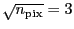 $\ensuremath{\sqrt{n_\ensuremath{\mathrm{pix}}}}= 3$