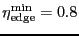 $\ensuremath{\eta_\ensuremath{\mathrm{edge}}^\ensuremath{\mathrm{min}}}= 0.8$