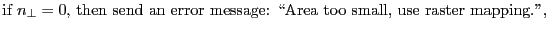 $\displaystyle \mbox{if $\ensuremath{n_\bot}= 0$, then send an error message: \lq\lq Area too small, use raster mapping.''},$