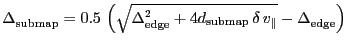 $\ensuremath{\Delta^\ensuremath{\mathrm{}}_\ensuremath{\mathrm{submap}}}= 0.5\,\...
...\ensuremath{\Delta^\ensuremath{\mathrm{}}_\ensuremath{\mathrm{edge}}} \right) }$