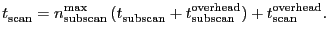 $\displaystyle \ensuremath{t^\ensuremath{\mathrm{}}_\ensuremath{\mathrm{scan}}}=...
...}}) + \ensuremath{t^\ensuremath{\mathrm{overhead}}_\ensuremath{\mathrm{scan}}}.$