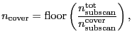 $\displaystyle \ensuremath{n_\ensuremath{\mathrm{cover}}}= \ensuremath{\mathrm{f...
...remath{n_\ensuremath{\mathrm{subscan}}^\ensuremath{\mathrm{cover}}}} \right) },$