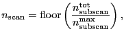 $\displaystyle \ensuremath{n_\ensuremath{\mathrm{scan}}}= \ensuremath{\mathrm{fl...
...suremath{n_\ensuremath{\mathrm{subscan}}^\ensuremath{\mathrm{max}}}} \right) },$