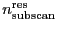 \ensuremath{n_\ensuremath{\mathrm{subscan}}^\ensuremath{\mathrm{res}}}