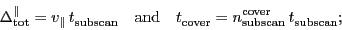 \begin{displaymath}
\ensuremath{\Delta^\ensuremath{\mathrm{\Vert}}_\ensuremath{...
...emath{t^\ensuremath{\mathrm{}}_\ensuremath{\mathrm{subscan}}};
\end{displaymath}