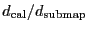$\ensuremath{d_\ensuremath{\mathrm{cal}}}/\ensuremath{d_\ensuremath{\mathrm{submap}}}$