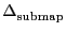 \ensuremath{\Delta^\ensuremath{\mathrm{}}_\ensuremath{\mathrm{submap}}}