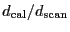 $\ensuremath{d_\ensuremath{\mathrm{cal}}}/\ensuremath{d_\ensuremath{\mathrm{scan}}}$