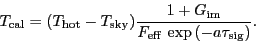 \begin{displaymath}
\ensuremath{T_\ensuremath{\mathrm{cal}}\ifthenelse{\equal{}...
...se{\equal{sig}{}}{}{_\ensuremath{\mathrm{sig}}}} \right) }}.
\end{displaymath}