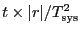 $t \times \vert r\vert / T_{\ensuremath{\mathrm{sys}}}^2$