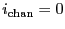 $i_{\ensuremath{\mathrm{chan}}} = 0$