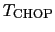$T_{\rm CHOP}$