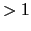 $>1$