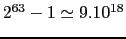 $2^{63}-1 \simeq 9.10^{18}$