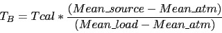 \begin{displaymath}
T_B = Tcal * \frac {(Mean\_source-Mean\_atm)}{(Mean\_load-Mean\_atm)}
\end{displaymath}